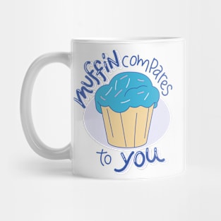 Muffin Compares To You! Mug